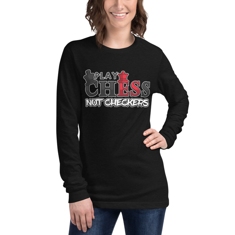 Play Chess Not Checkers Unisex Long Sleeve Tee